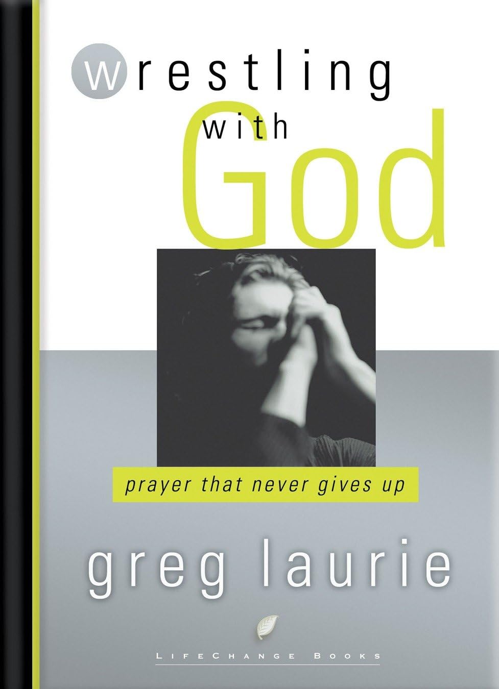 Wrestling with God: Prayer That Never Gives Up (Lifechange Books)