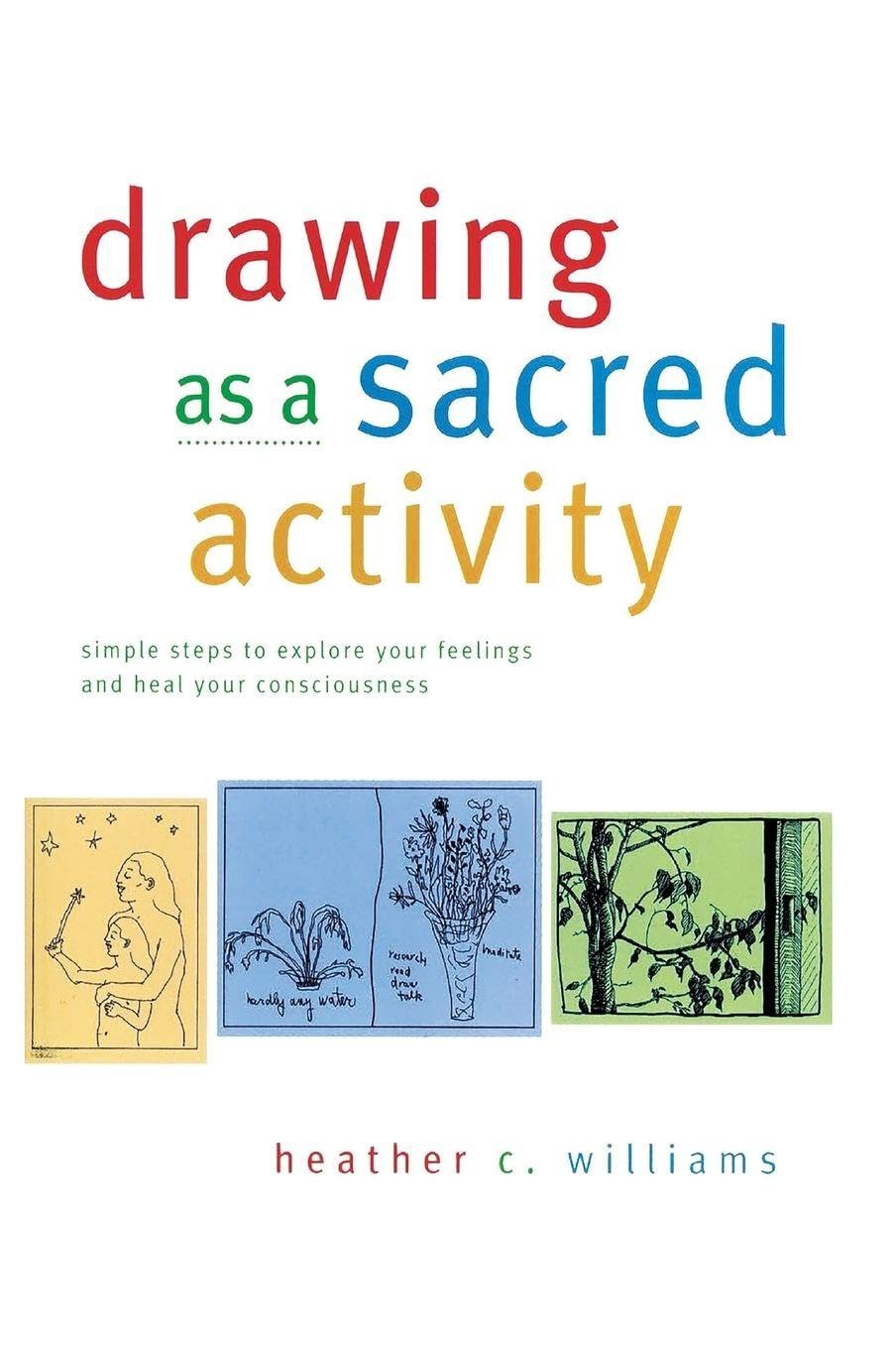 Drawing as a Sacred Activity: simple steps to explore your feelings and heal your consciousness