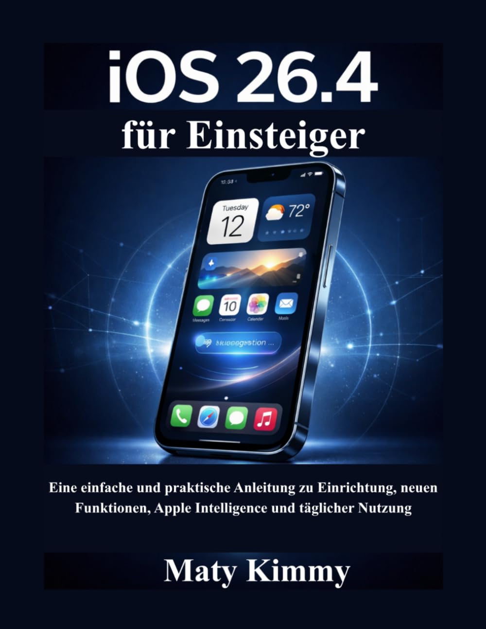 iOS 26.4 für Einsteiger: Eine einfache und praktische Anleitung zu Einrichtung, neuen Funktionen, Apple Intelligence und täglicher Nutzung