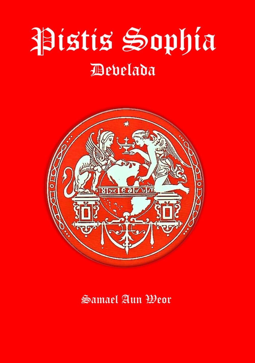 PISTIS SOPHÍA DEVELADA: POR EL V. M. SAMAEL AUN WEOR