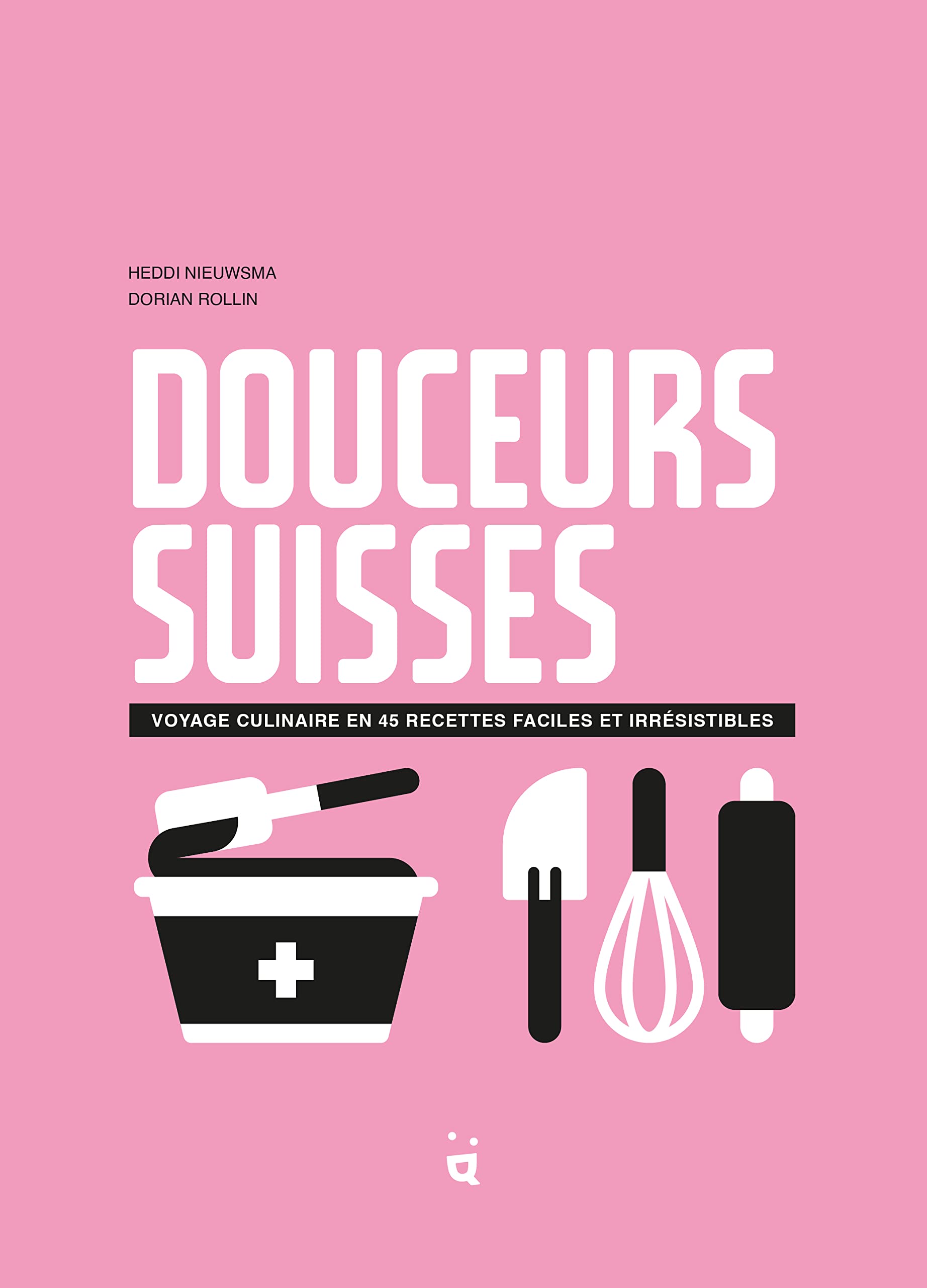Douceurs suisses: Voyage culinaire en 45 recettes faciles et irrésistibles