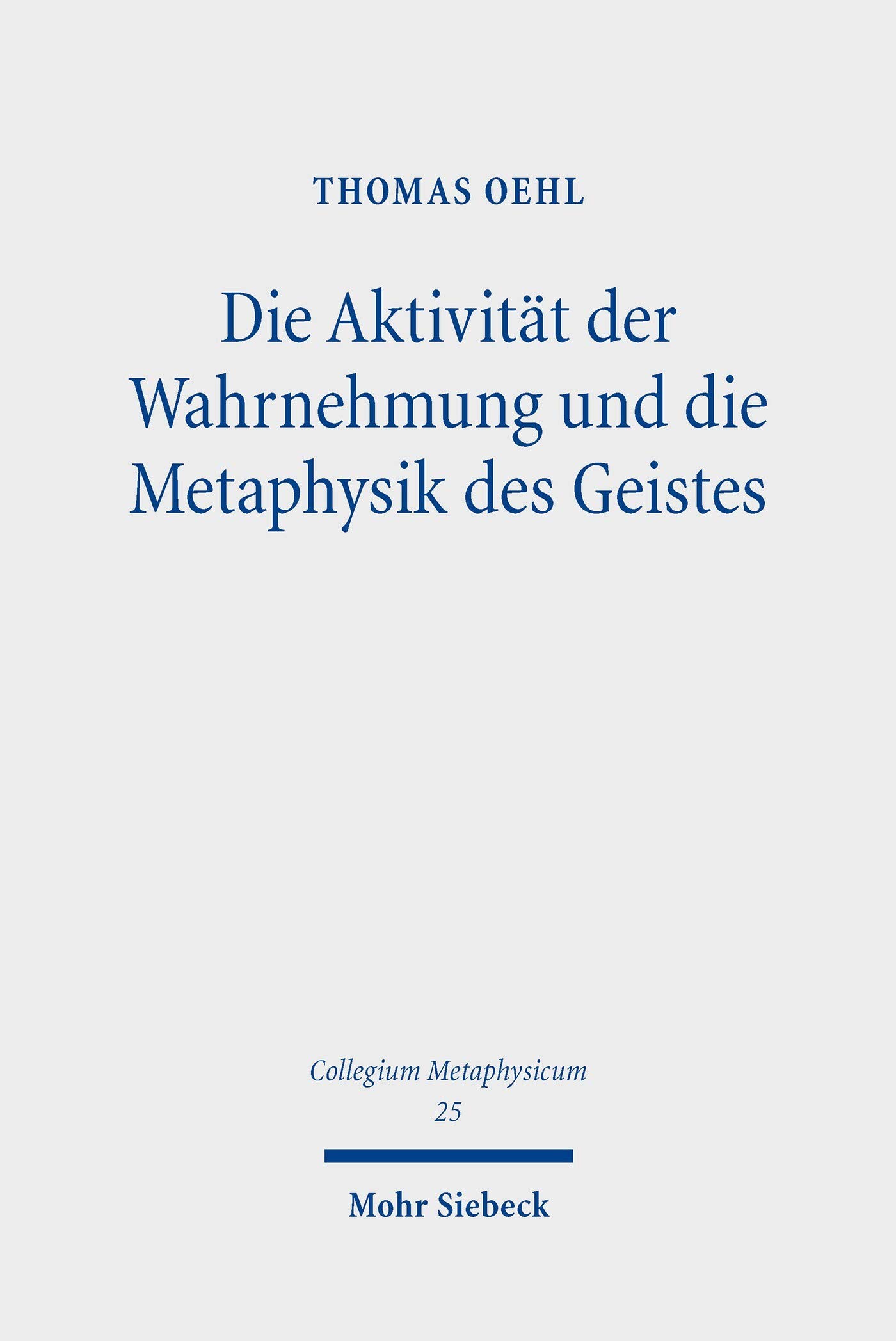 Die Aktivität der Wahrnehmung und die Metaphysik des Geistes: Eine aktualisierende Lektüre von Hegels Philosophie des Geistes (Collegium Metaphysicum)