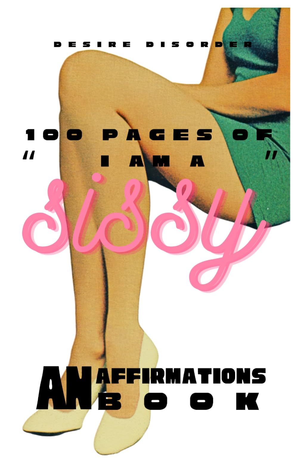 100 pages of "I am a sissy": an affirmations book (The 100 pages of: affirmations books series)