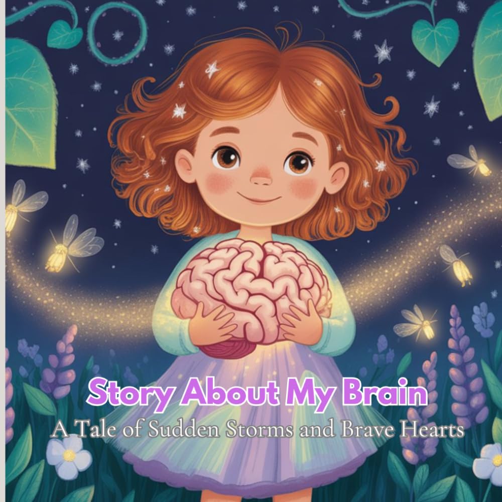 Story About My Brain: A Tale of Sudden Storms and Brave Hearts for Kids Facing Epilepsy