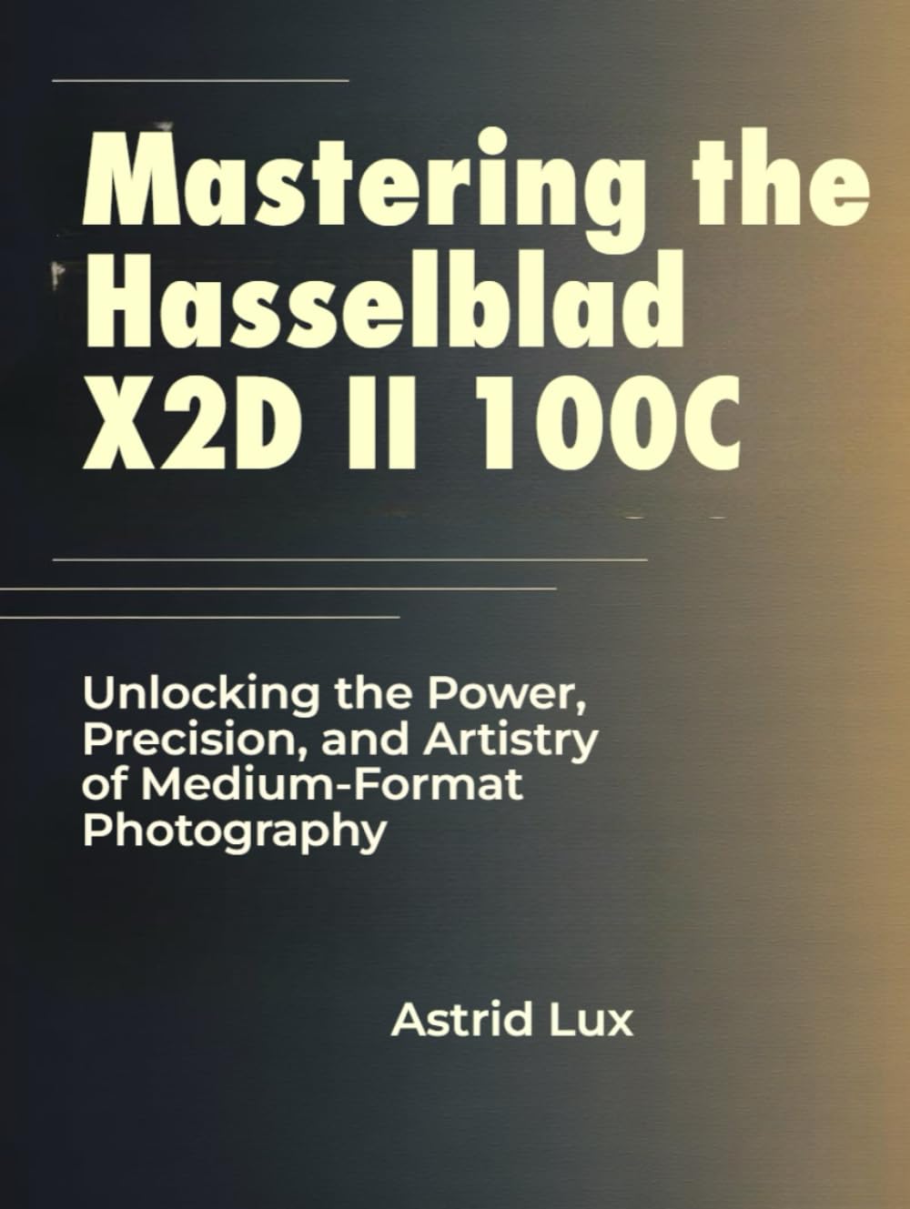 Mastering the Hasselblad X2D II 100C: Unlocking the Power, Precision, and Artistry of Medium-Format Photography