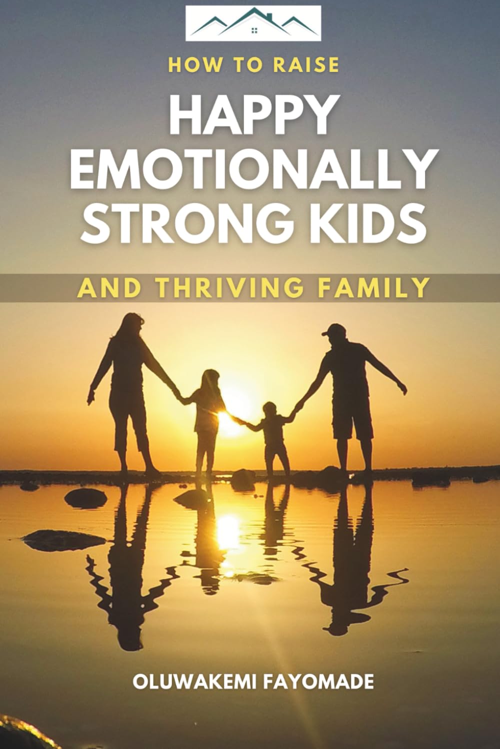 How To Raise Happy Emotionally Strong Kids and Build a Thriving Family