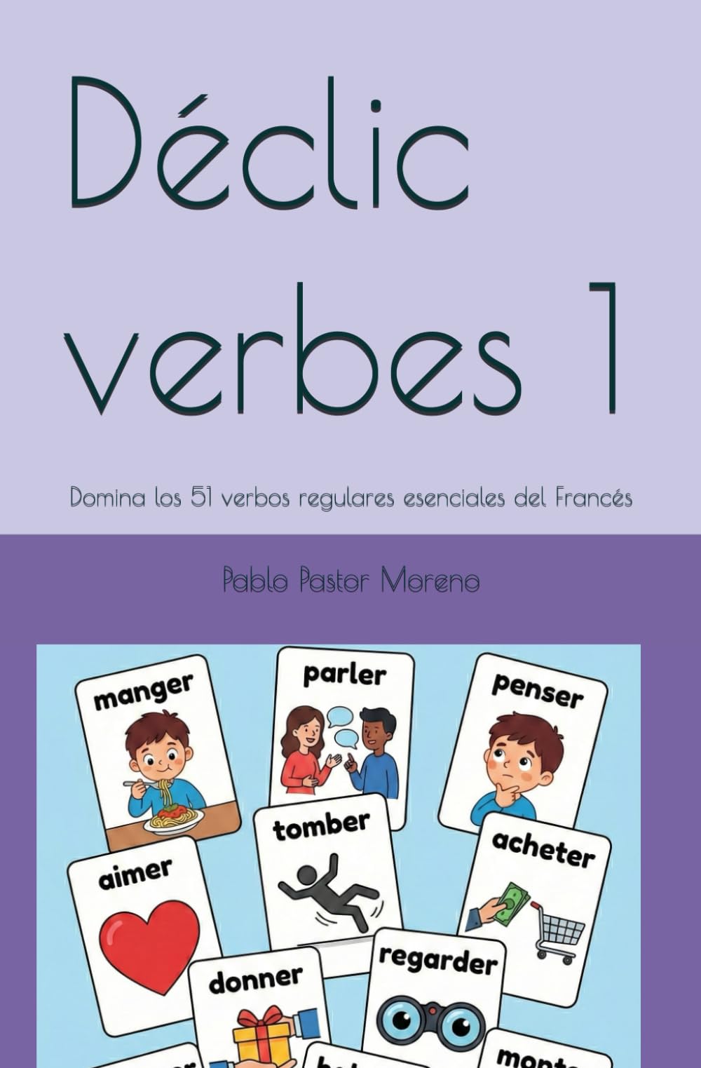 Déclic verbes 1: Domina los 51 verbos regulares esenciales del Francés (Déclic Verbes - Je pratique les verbes réguliers)