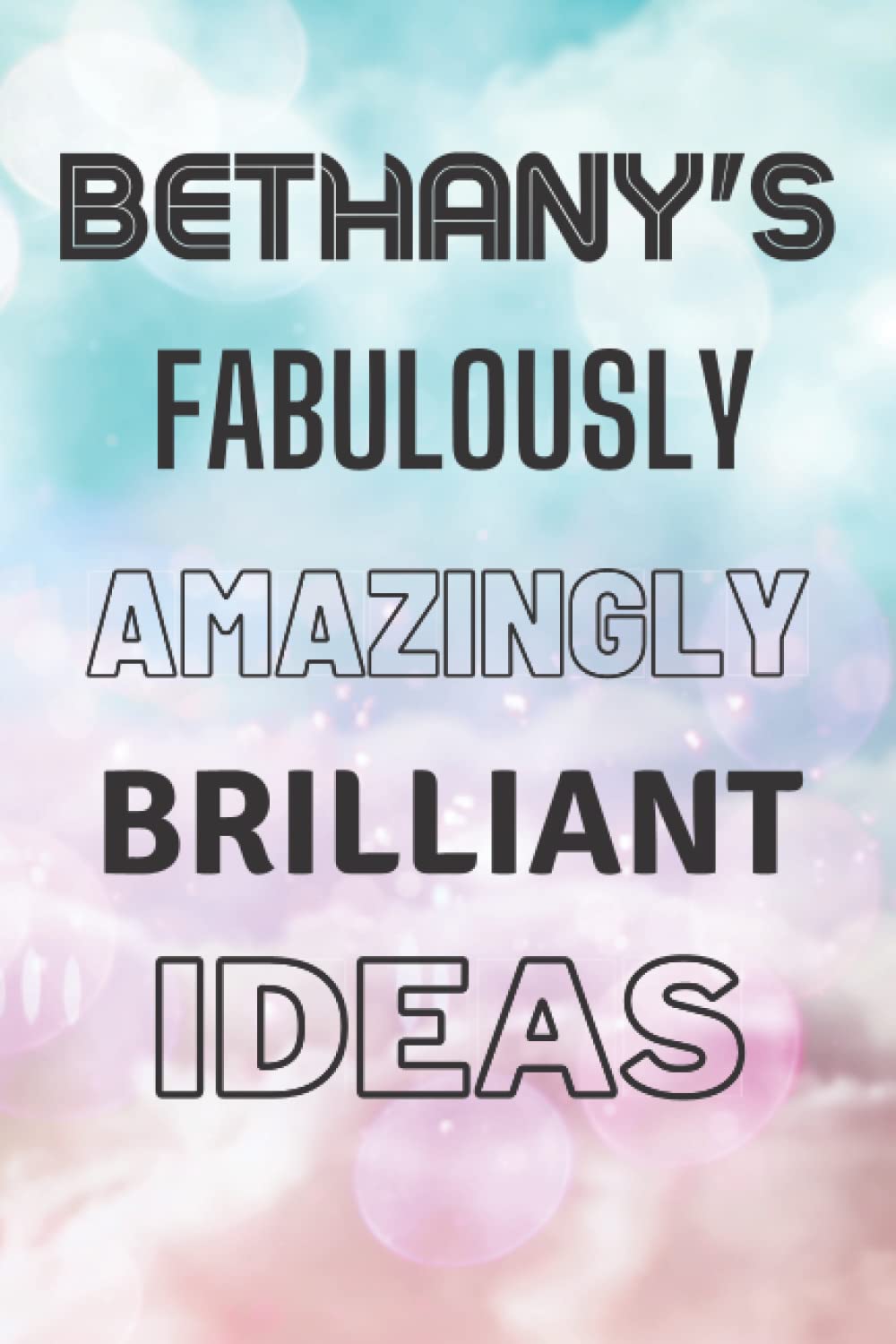 Bethany's Fabulously Amazingly Brilliant Ideas: Personalised Name Journal for Bethany - Lined Notebook Birthday Present for Bethany - 6x9 inches - 110 pages
