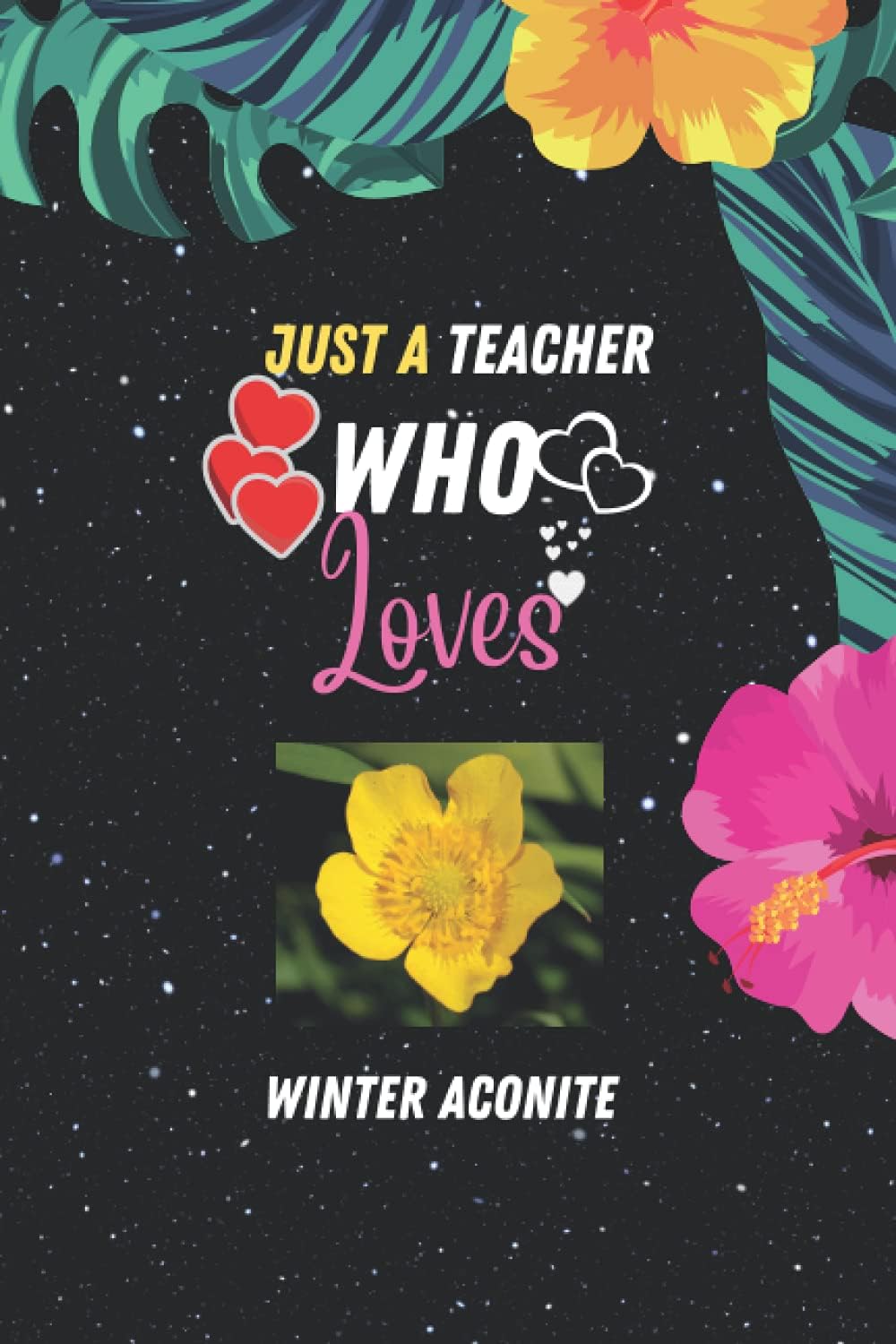 Just A Teacher Who Loves Winter Aconite: Excellent Gifts For Teacher Winter Aconite Notebook Girl , Lady, Boy, Woman, Nurse, Dad , And Man, ... Birthday love for Winter Aconite lover.