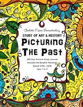 Picturing the Past - Charlotte Mason Homeschooling: Study of Art & History - 180 Day Picture Study Journal Includes 90 Notable Paintings Dated 1700-1930 - Ages 7 to 17