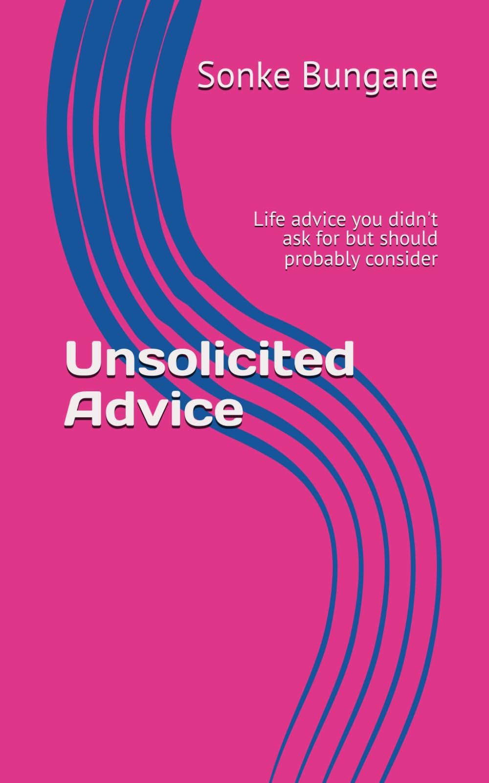 Unsolicited Advice: Life advice you didn't ask for but should probably consider