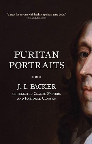 Puritan Portraits: J. I. Packer on Selected Classic Pastors and Pastoral Classics (Packer Introductions)