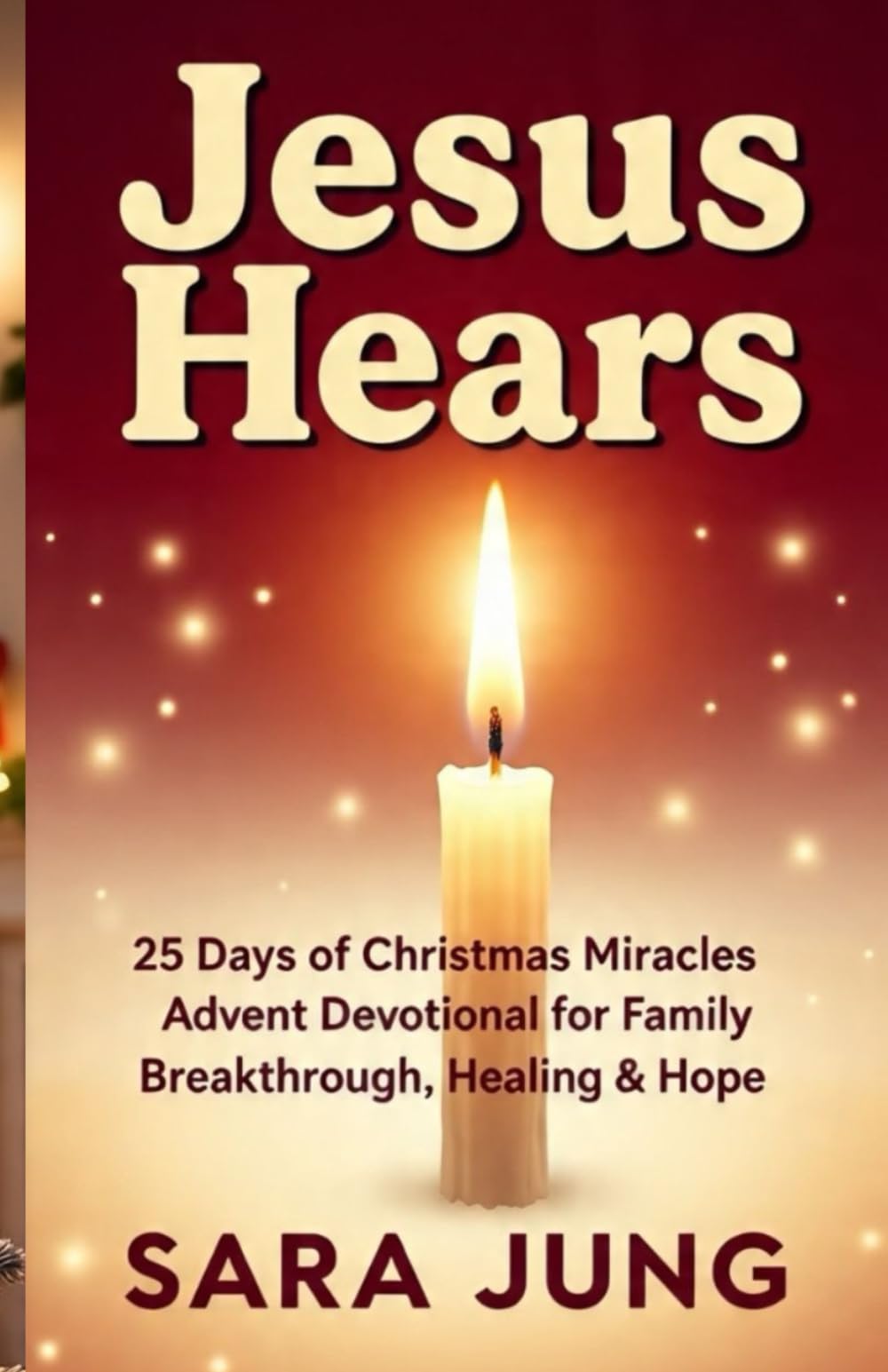 Jesus Hears: 25 Days of Christmas Miracles and Advent Devotional for Family Breakthrough, Healing & Hope.