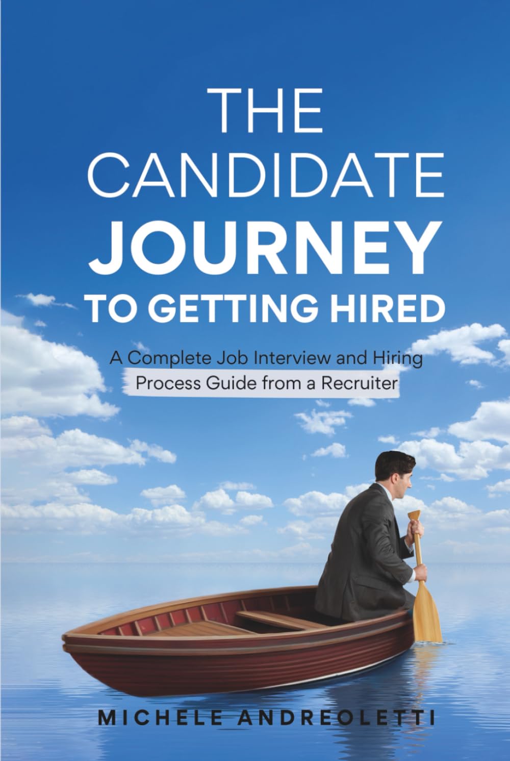 The Candidate Journey to Getting Hired: A Complete Job Interview and Hiring Process Guide from a Recruiter