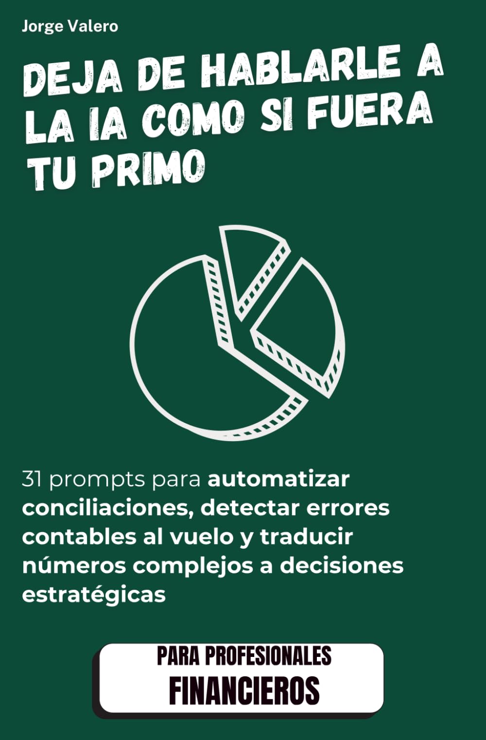 IA para Finanzas y Control: Deja de hablarle a la IA como si fuera tu primo: 31 prompts para automatizar contabilidad, auditar cuentas y liderar la ... (Aprende a usar la IA en tu trabajo)