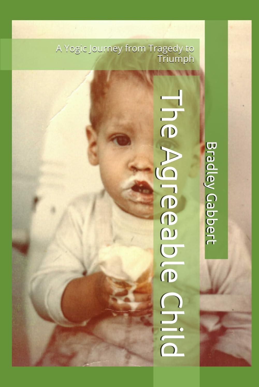 The Agreeable Child: A Yogic Journey from Tragedy to Triumph