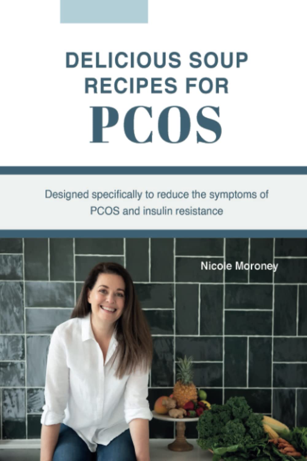 Delicious Soup Recipes for PCOS: Designed specifically to reduce the symptoms of PCOS and insulin resistance
