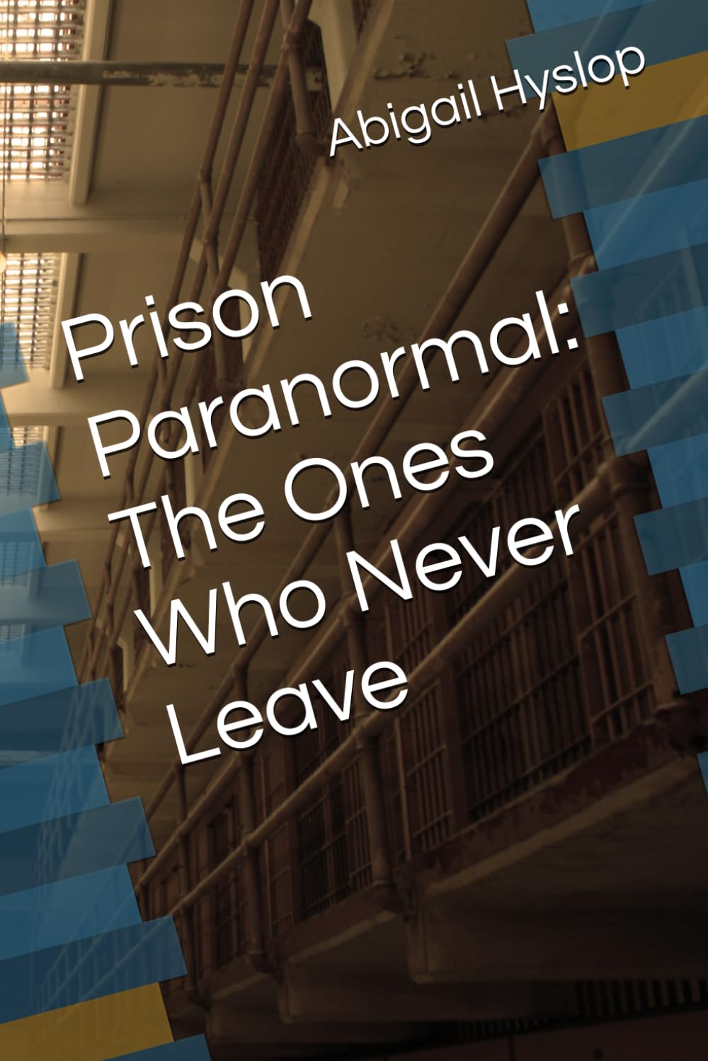 Prison Paranormal: The Ones Who Never Leave