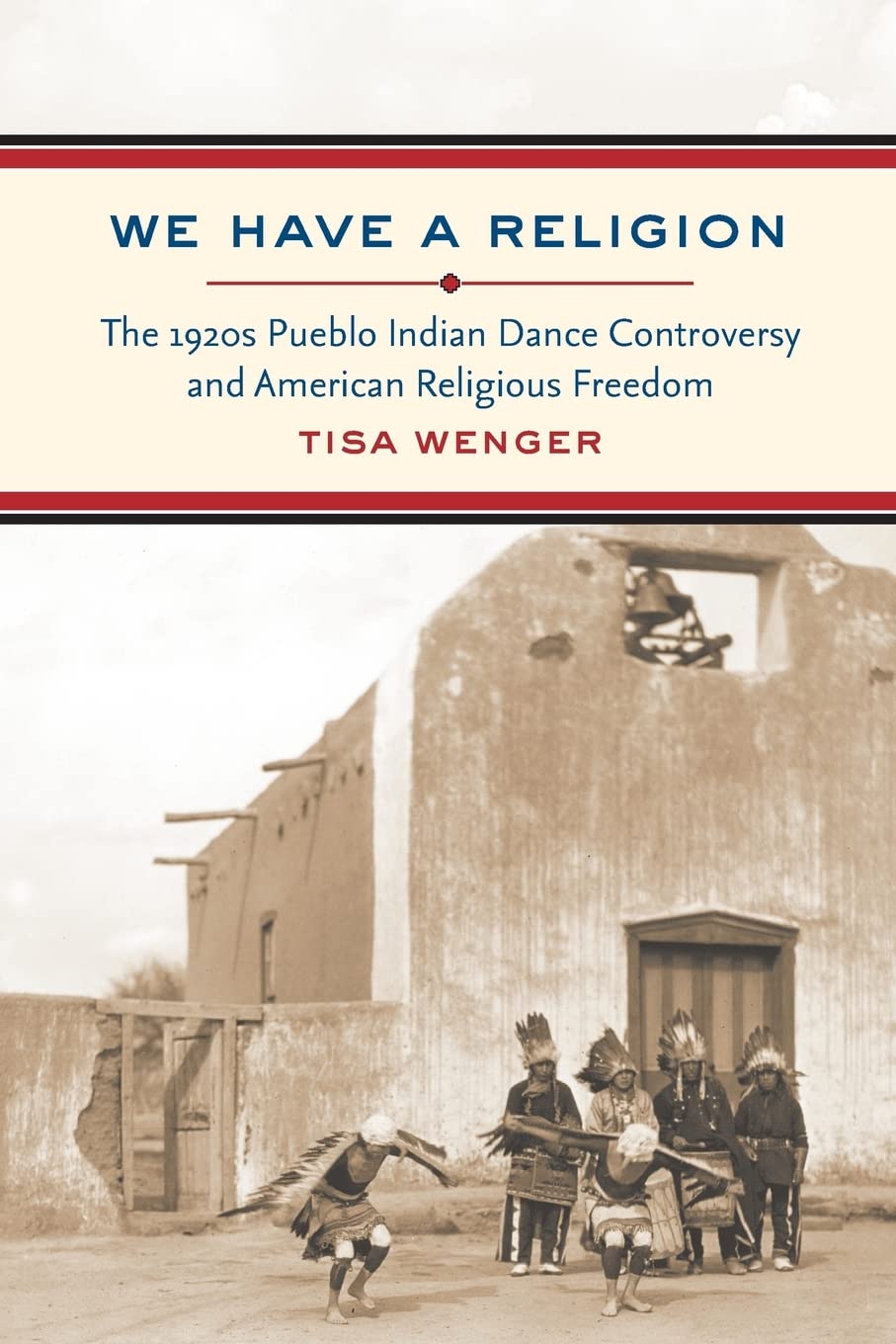 We Have a Religion: The 1920s Pueblo Indian Dance Controversy and American Religious Freedom