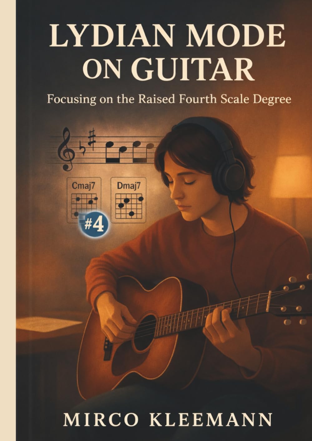 Lydian Mode on Guitar: Theory, Fretboard Shapes, and Musical Applications: Master the Raised 4th Sound with Scale Patterns, Chord Connections, Improvisation Drills, and Ear Training