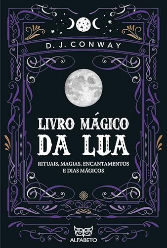 Livro Mágico da Lua: Rituais, Magias, Encantamentos e Dias Mágicos