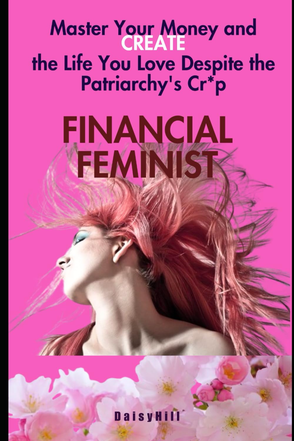 FINANCIAL FEMINIST: Master Your Money and Create the Life You Love Despite the Patriarchy's Cr*p