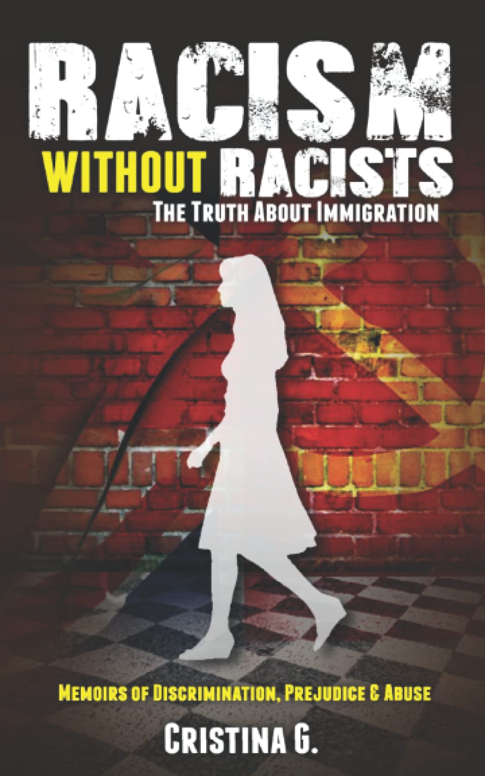 Racism Without Racists: The Truth About Immigration: Memoirs of Discrimination, Prejudice & Abuse