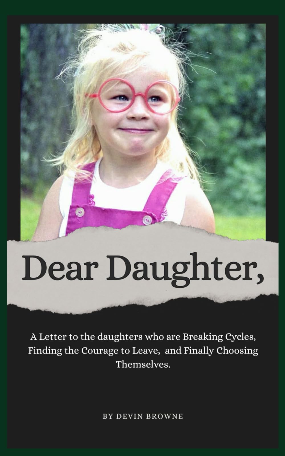 Dear Daughter,: A Letter to the Daughters who are Breaking Cycles, Finding the Courage to Leave, and Finally Choosing Themselves. (Cycle Breaker Series)