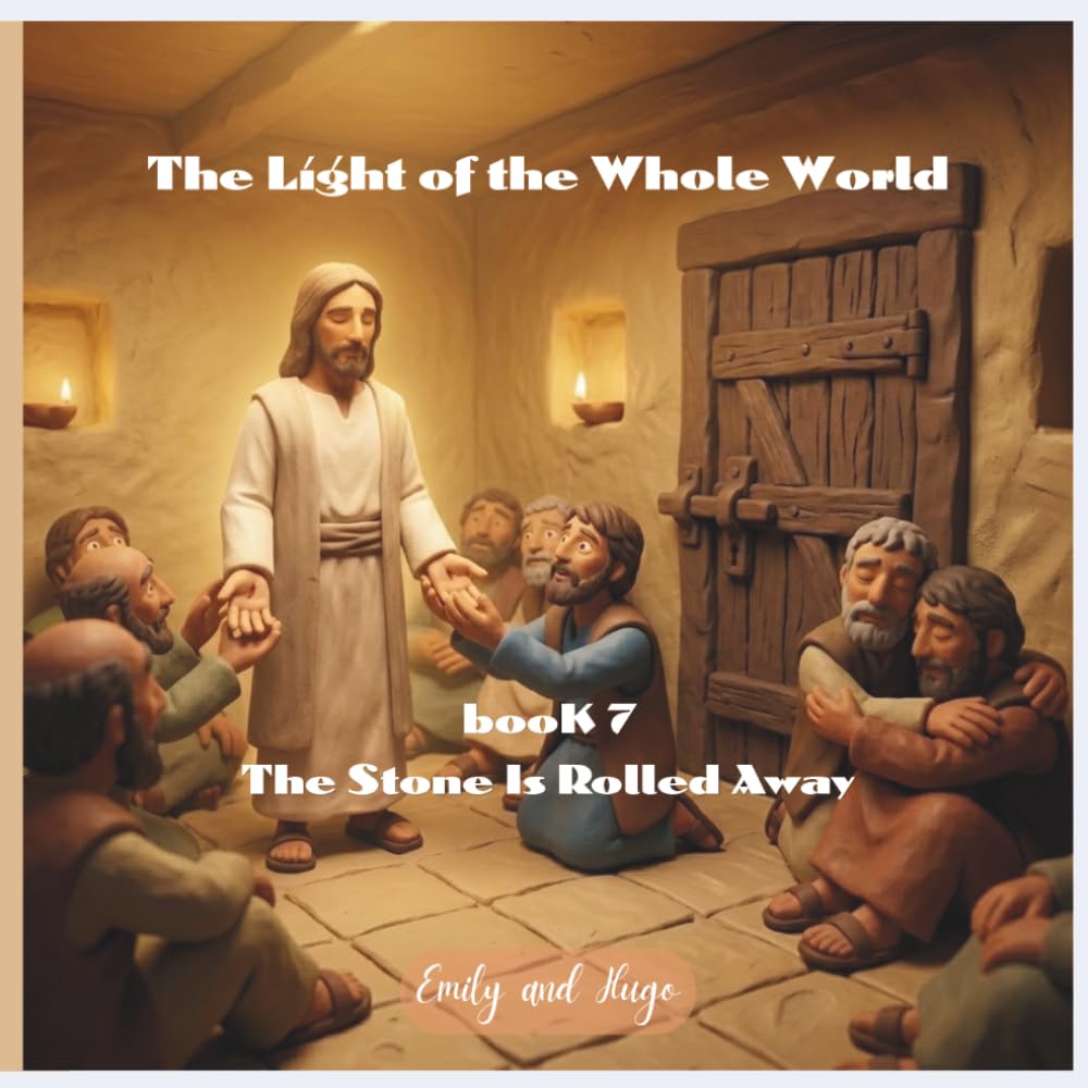 The Light of the Whole World - Book 7: The Stone Is Rolled Away (The Light of the Whole World - The Story of Jesus)