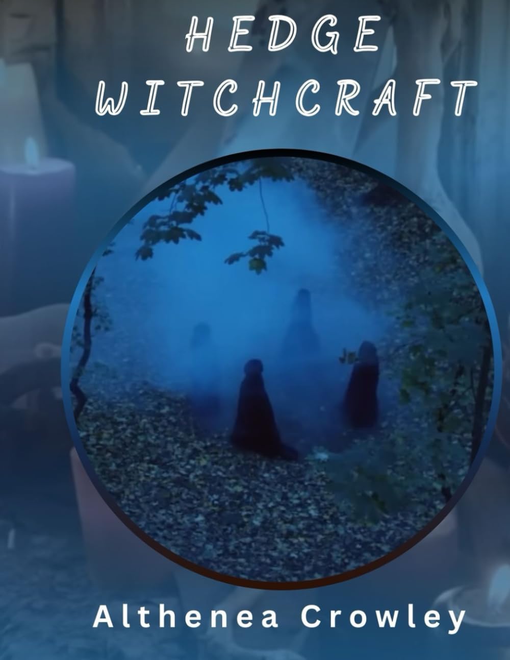 HEDGE WITCHCRAFT GUIDE: Hedge Witches, The Festivals of Celtic Tradition, The Equinox of Seasons, Growing Herbs, Traditional Magic and many more!