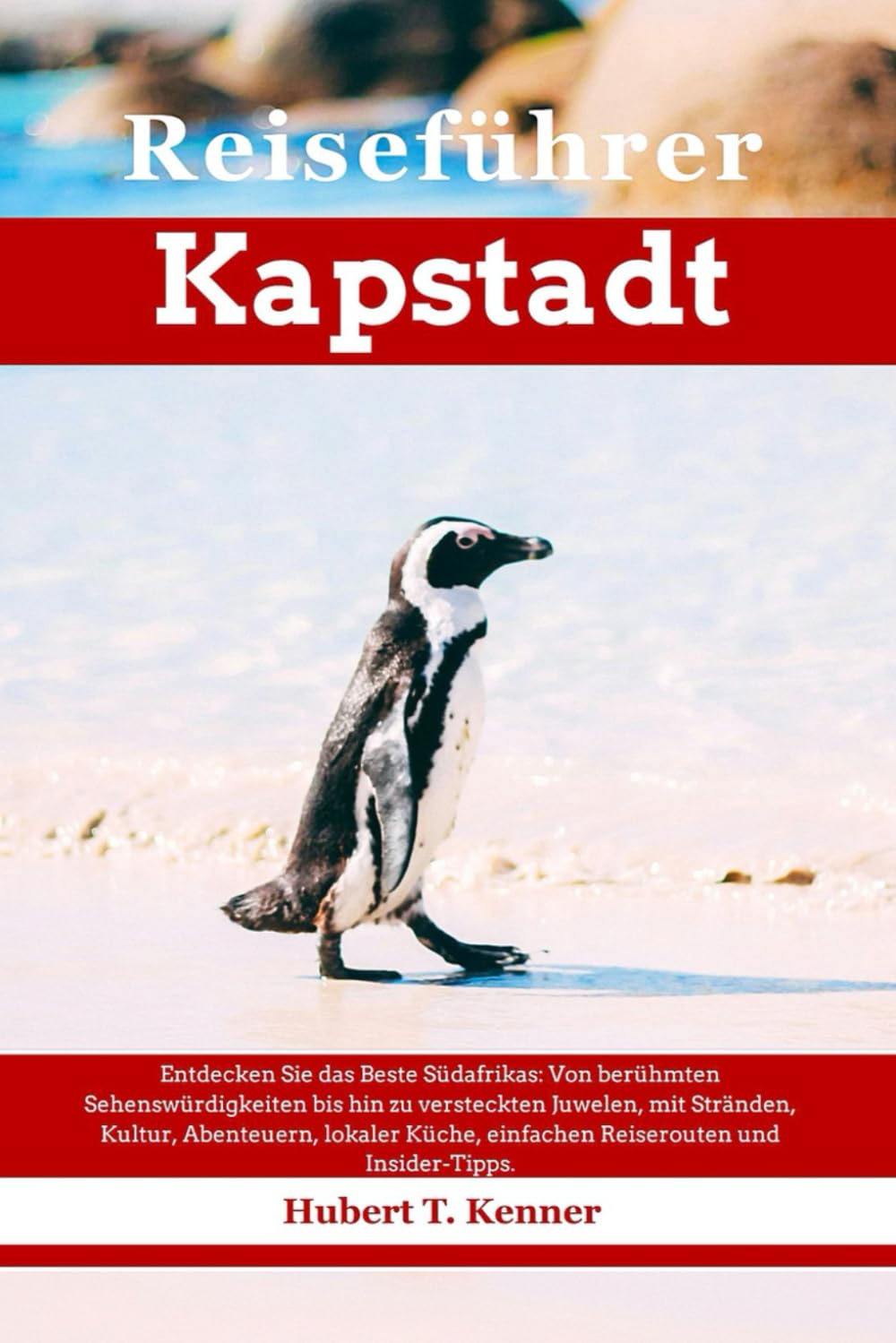 Reiseführer Kapstadt: Entdecken Sie das Beste Südafrikas: Von berühmten Sehenswürdigkeiten bis hin zu versteckten Juwelen, mit Stränden, Kultur, Abenteuern, lokaler Küche, einfachen Reiserouten ..,