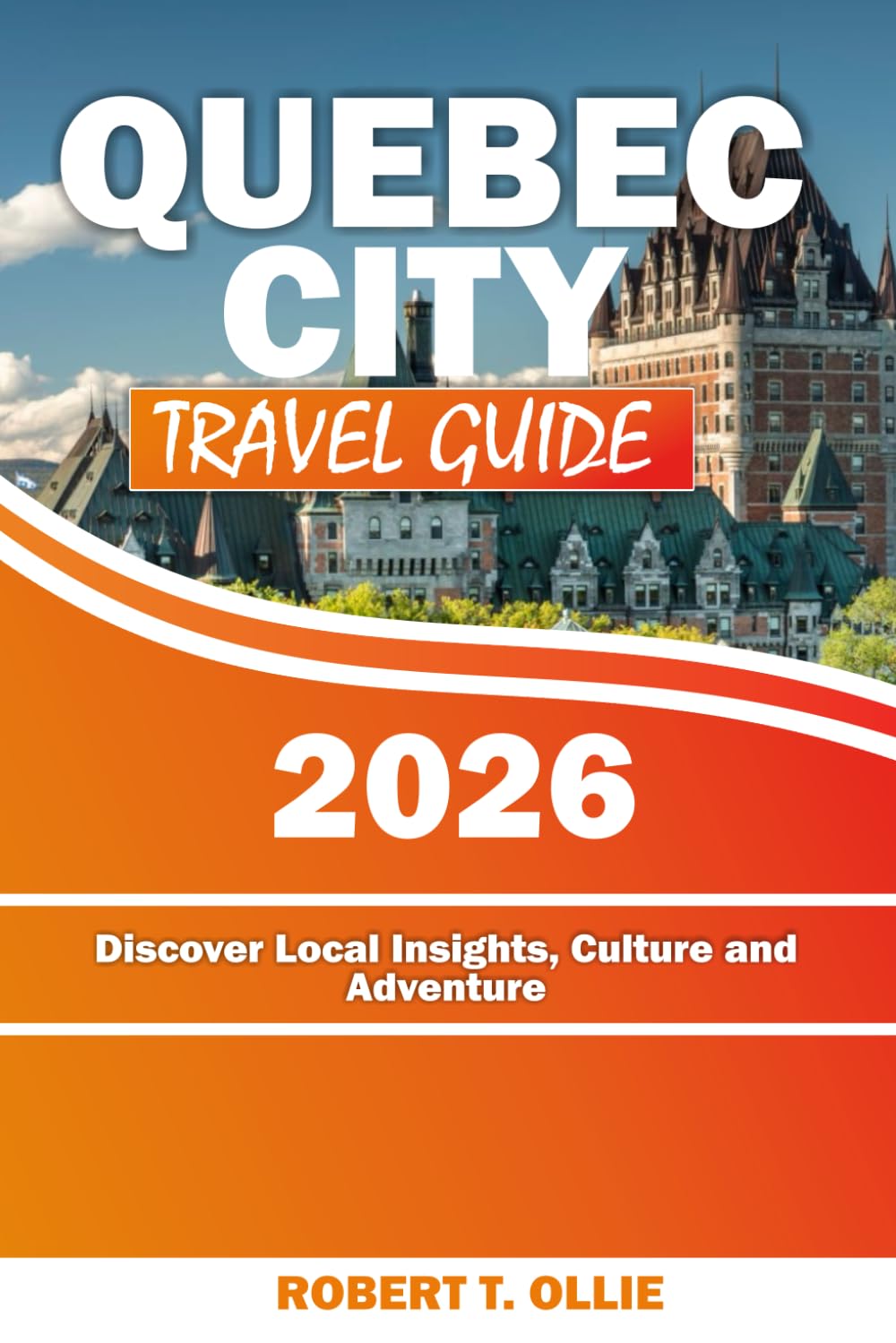 Quebec City Travel Guide: Discover Local Insights, Culture and Adventure