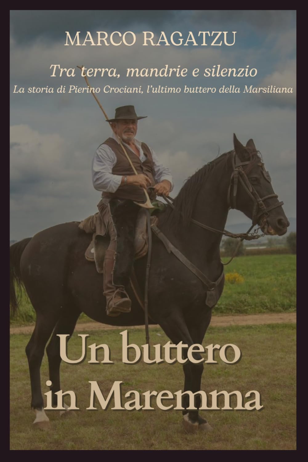 Un buttero in Maremma: Tra terra, mandrie e silenzio: la storia di Pierino Crociani, l’ultimo buttero della Marsiliana.