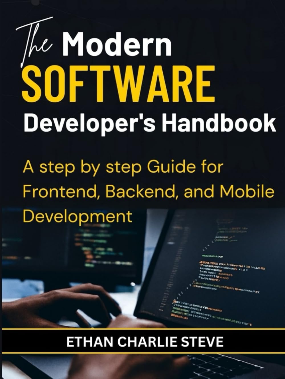 The Modern SOFTWARE Developer's Handbook: A step by step Guide for Frontend, Backend, and Mobile Development