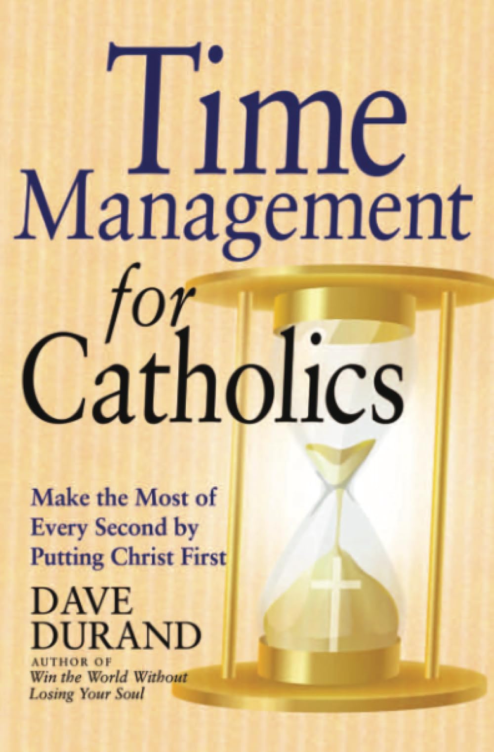 Time Management for Catholics: Make the Most of Every Second by Putting Christ First