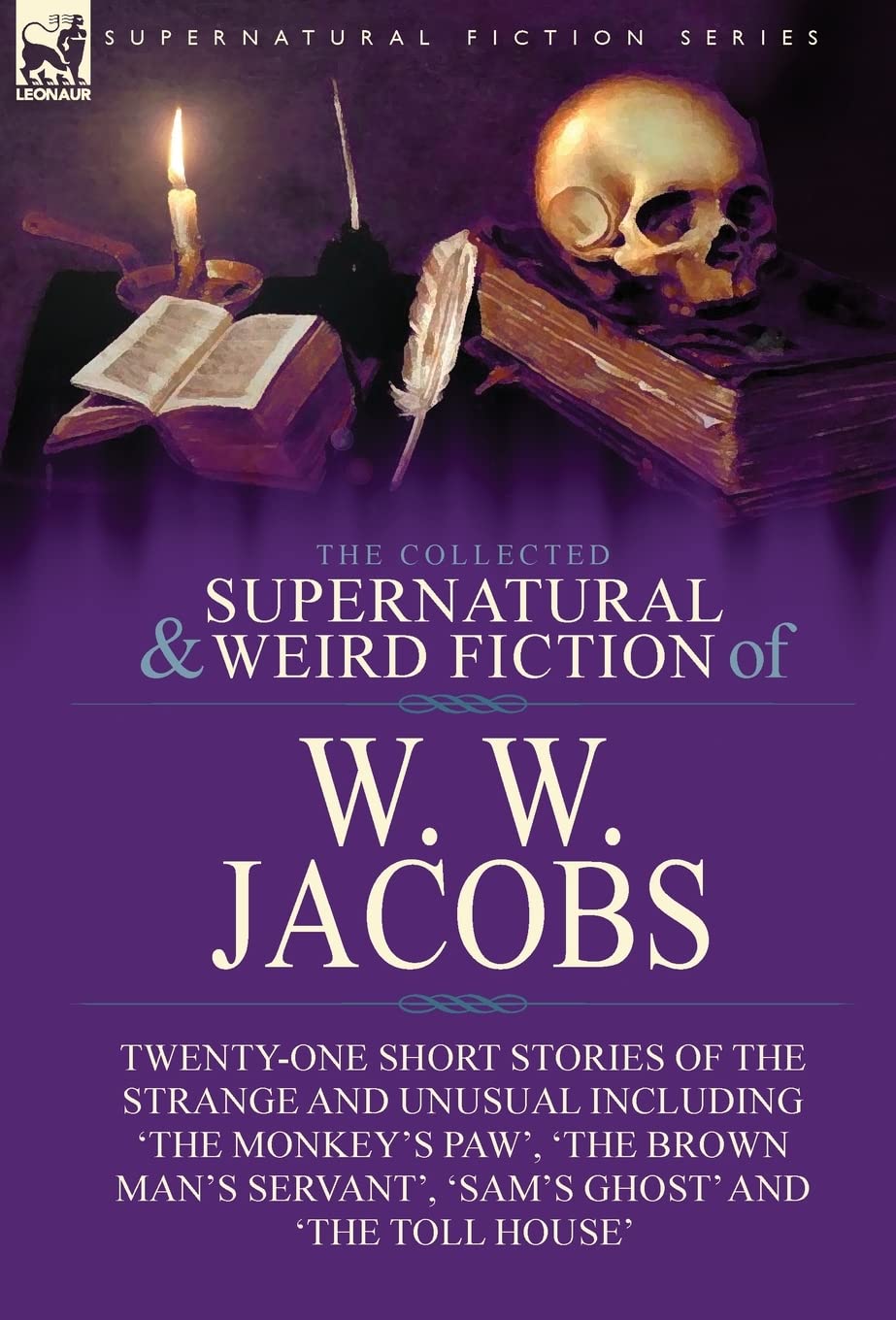 The Collected Supernatural and Weird Fiction of W. W. Jacobs: Twenty-One Short Stories of the Strange and Unusual including 'The Monkey's Paw', 'The ... Servant', 'Sam's Ghost' and 'The Toll House'