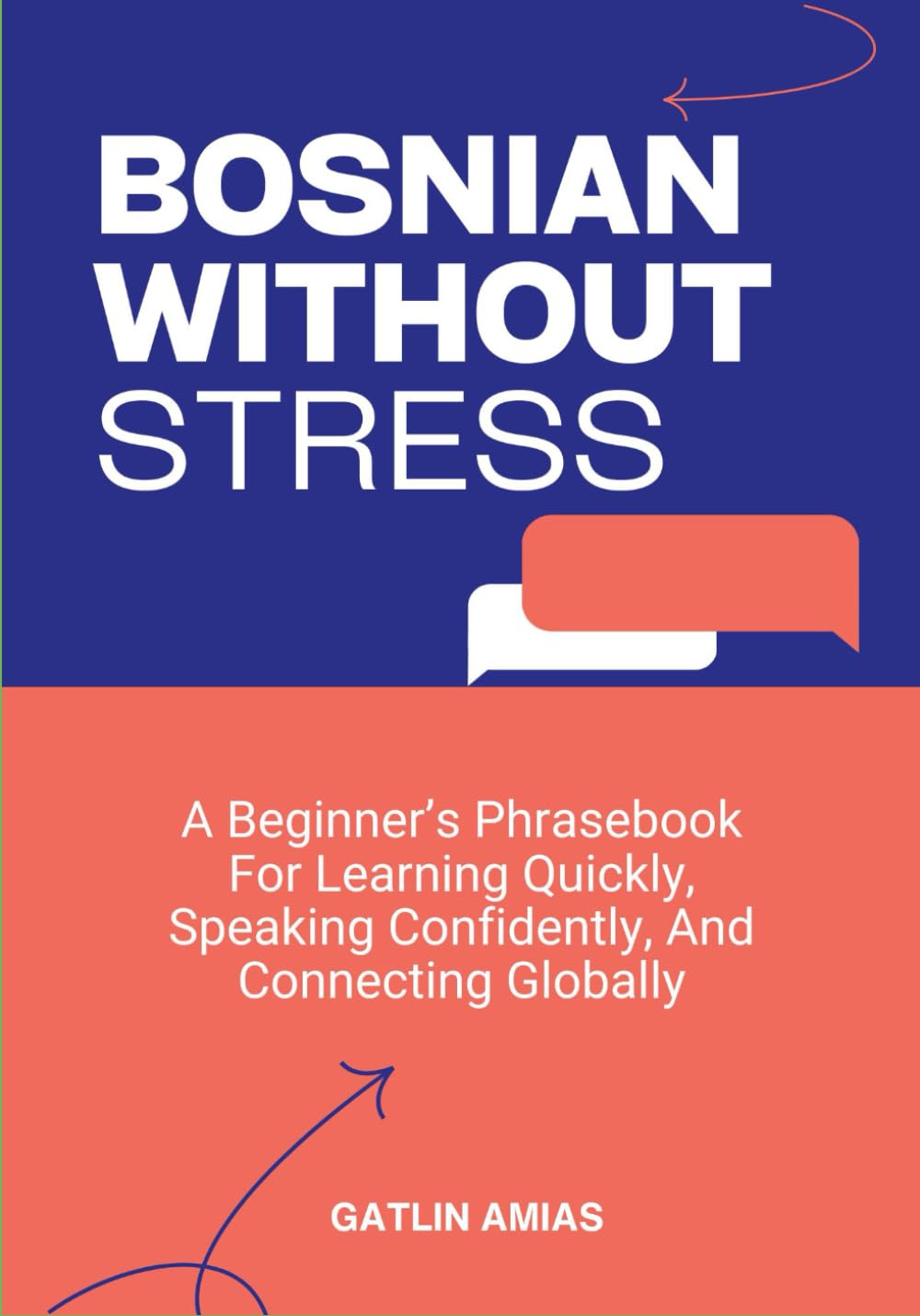 BOSNIAN WITHOUT STRESS: A Beginner’s Phrasebook For Learning Quickly, Speaking Confidently, And Connecting Globally