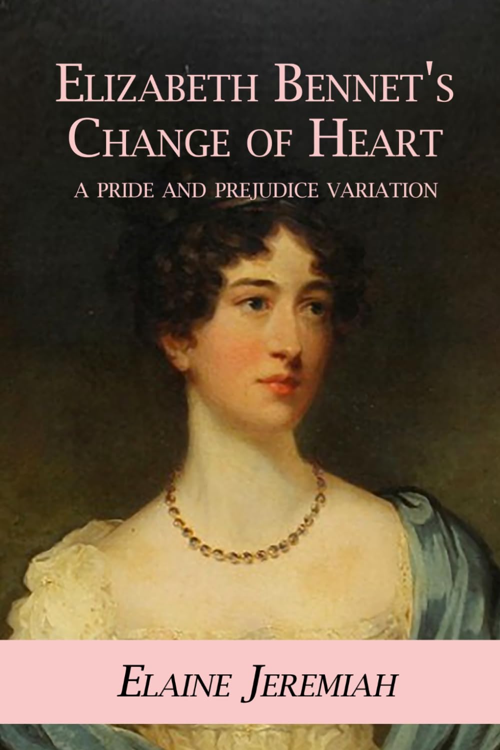 Elizabeth Bennet's Change of Heart: A Pride and Prejudice variation