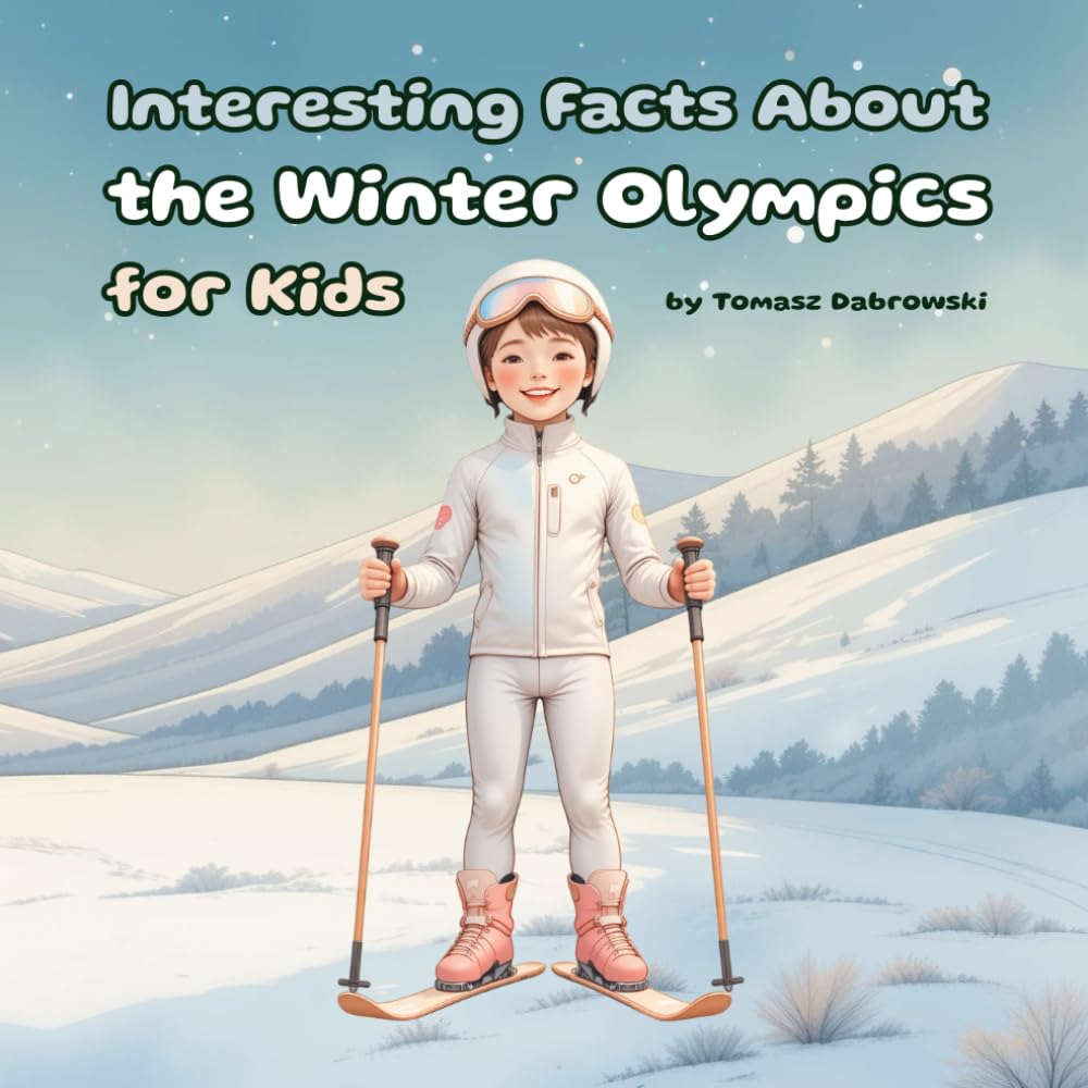 Interesting Facts About the Winter Olympics for Kids: Fun Winter Sports Facts and Olympic Stories for Children Ages 4–8