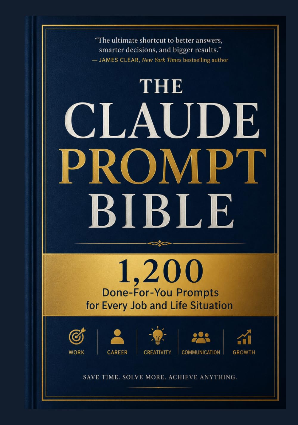 THE CLAUDE PROMPT BIBLE: 1,200 Done-For-You Prompts for Every Job and Life Situation