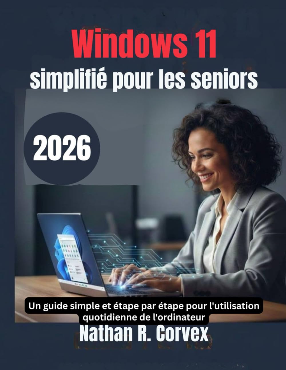 Windows 11 simplifié pour les seniors: Un guide simple et étape par étape pour l'utilisation quotidienne de l'ordinateur