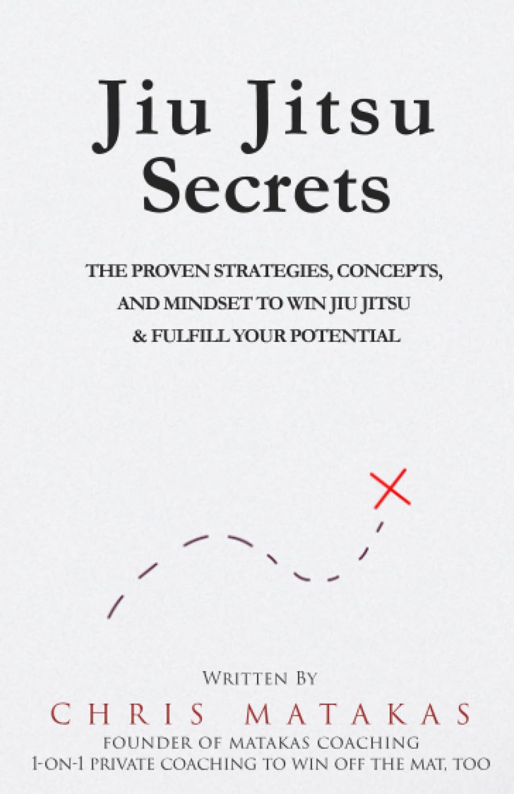 Jiu Jitsu Secrets: The Proven Strategies, Concepts, and Mindset to Win Jiu Jitsu & Fulfill Your Potential