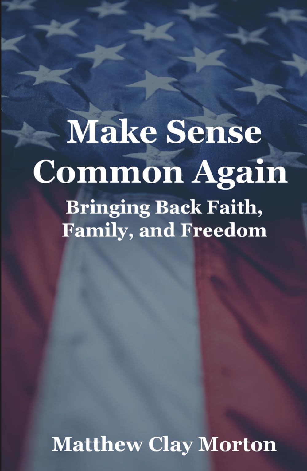 Make Sense Common Again: Bringing Back Faith, Family, and Freedom