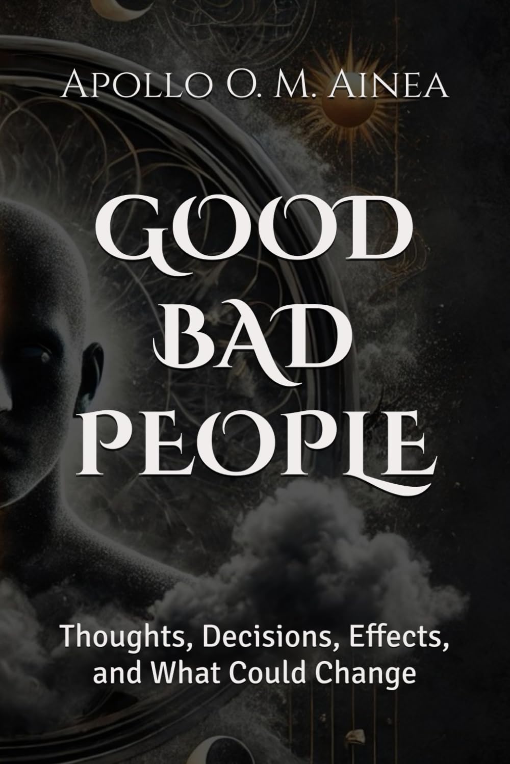 Good Bad People: "Thoughts, Decisions, Effects, and What Could Change"