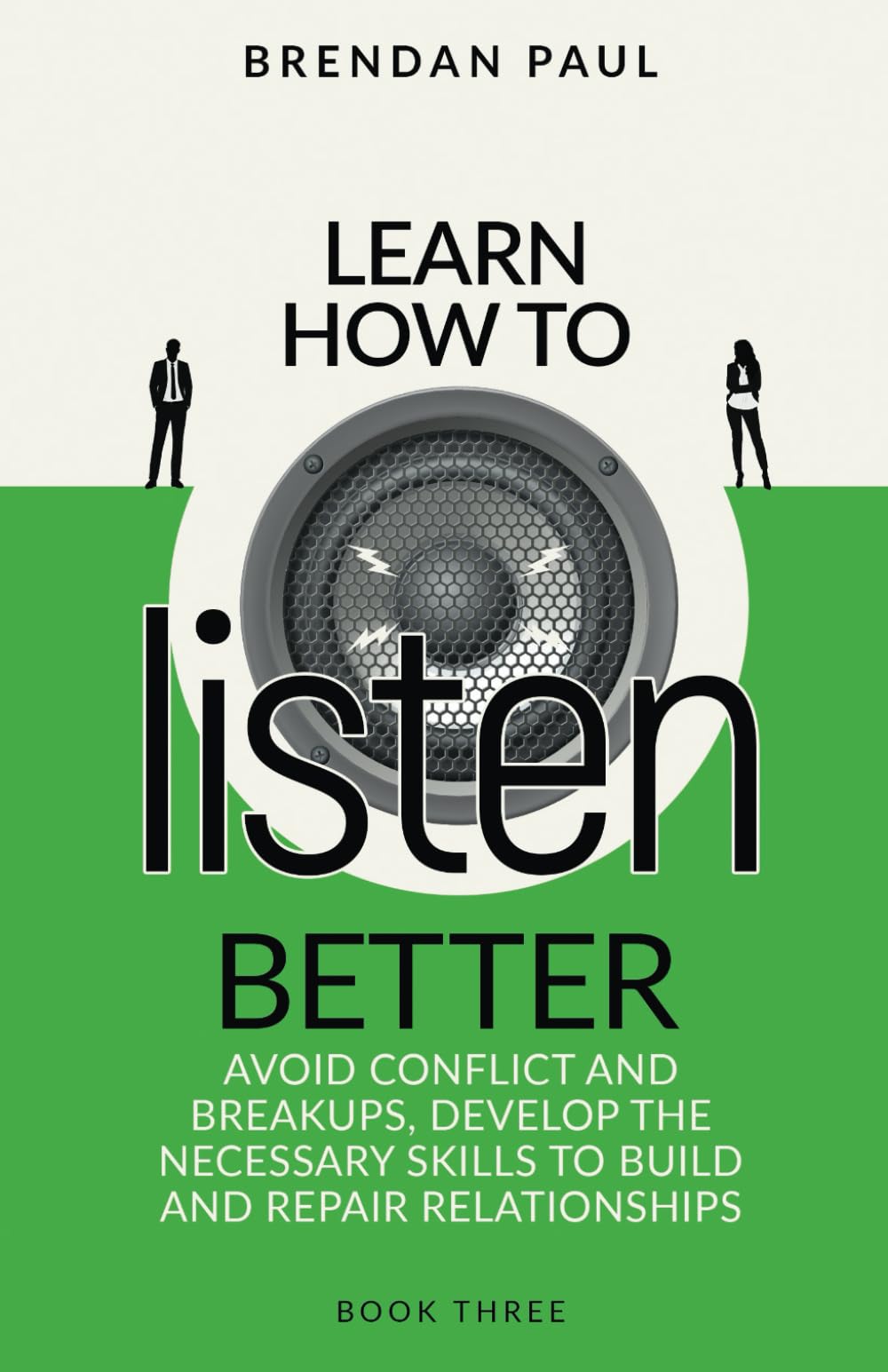 Learn How To Listen Better: Avoid Conflict And Breakups, Develop The Necessary Skills To Build And Repair Relationships (The Successful Introverts Guide Series)