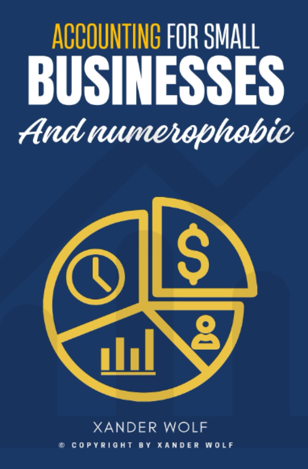 Accounting for Small Businesses and Numerophobic::: “Financial Accounting and Bookkeeping Guide For Small Business Owners, Students and Entrepreneurs to Start a Successful Business.”