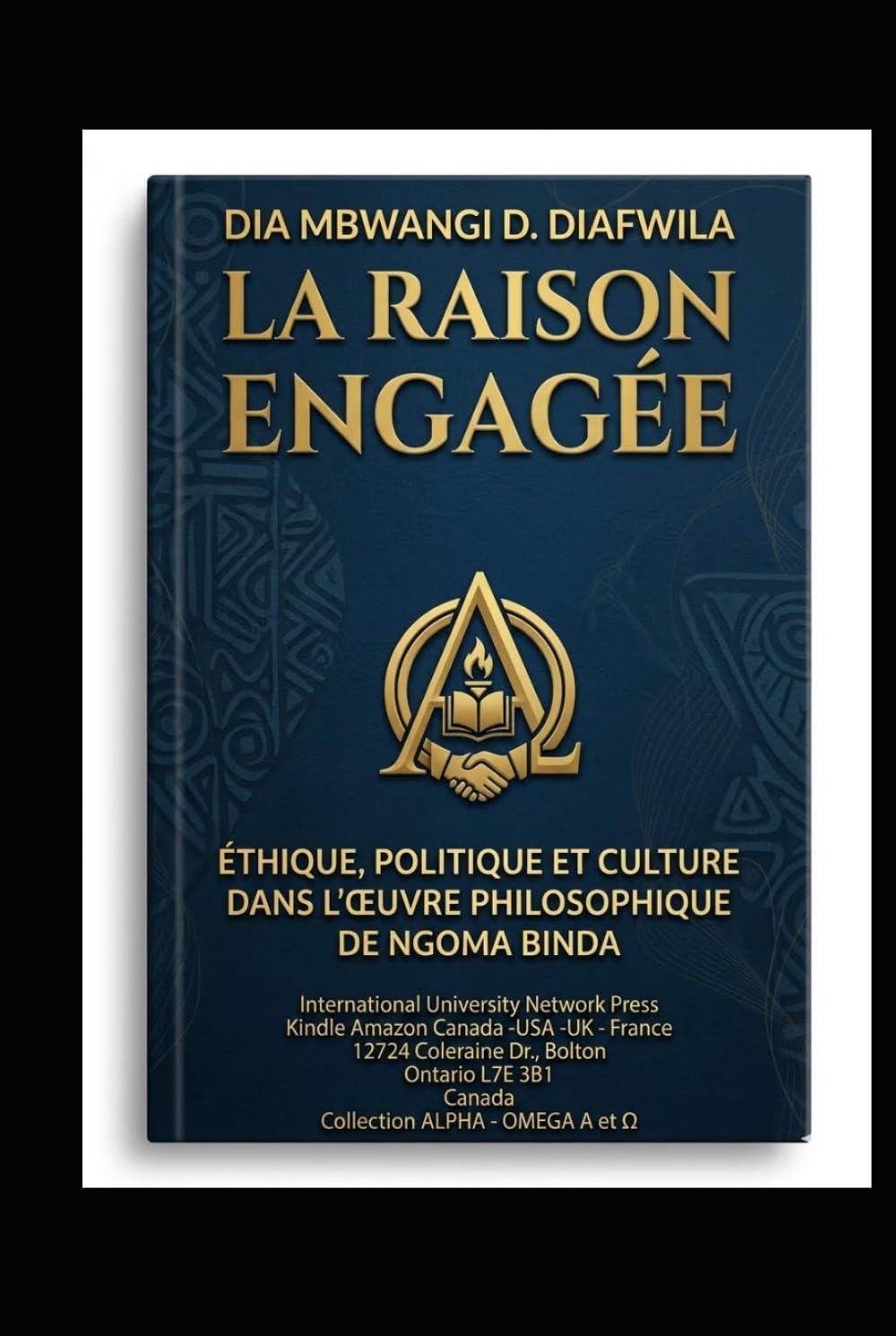 LA RAISON ENGAGÉE: POLITIQUE ET CULTURE DANS L’ŒUVRE PHILOSOPHIQUE DE NGOMA BINDA (Collection ALPHA - OMEGA A et Ω International University Network)
