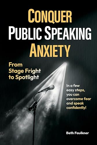 Conquer Public Speaking Anxiety: From StageFright to Spotlight! In a few easy steps, you can overcome fear and speak confidently!
