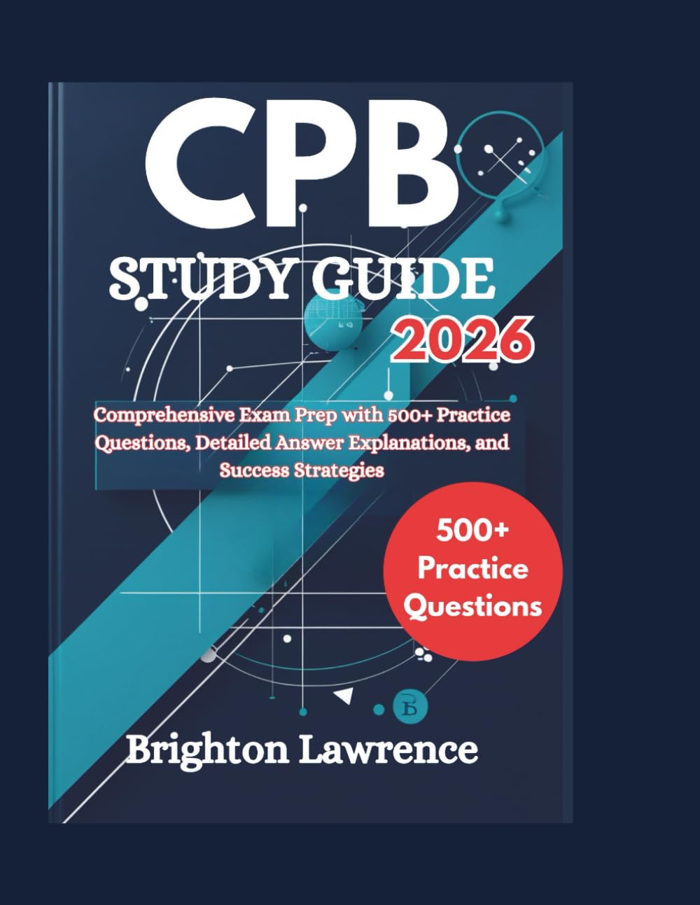 CPB STUDY GUIDE 2026: Comprehensive Exam Prep with 500+ Practice Questions, Detailed Answer Explanations, and Success Strategies