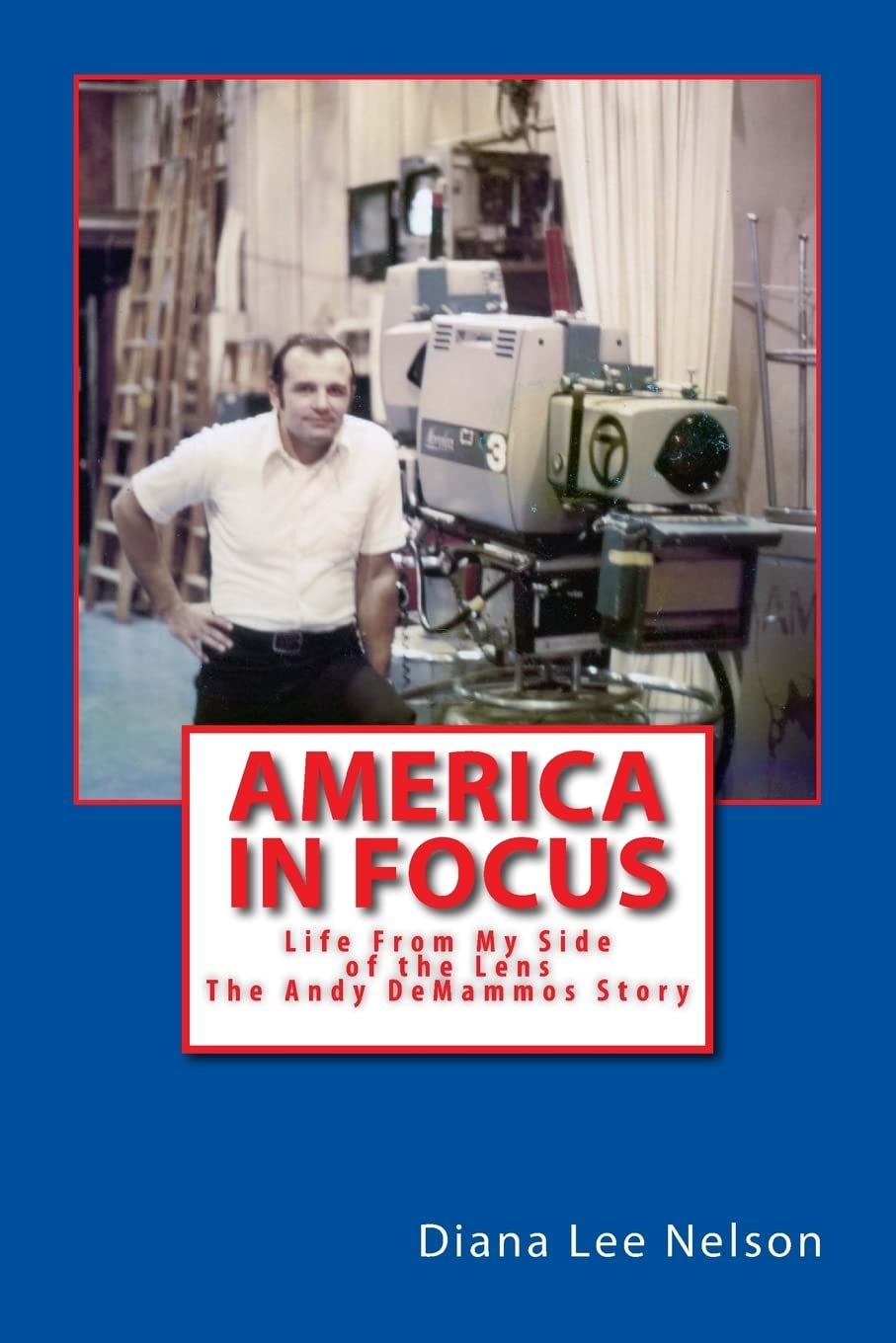 America in Focus: Life from My Side of the Lens - the Andy De Mammos Story